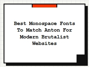 Best Monospace Fonts to Match Anton for Brutalist Sites