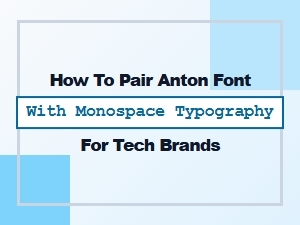 How to Pair Anton Font with Monospace for Tech Brands