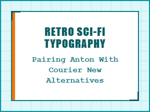 Retro Sci-Fi Typography: Anton and Courier New Alternatives