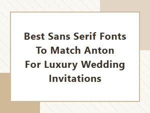 Best Sans Serif Fonts to Match Anton for Luxury Invites