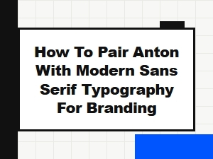 How to Pair Anton with Modern Sans Serif Typography