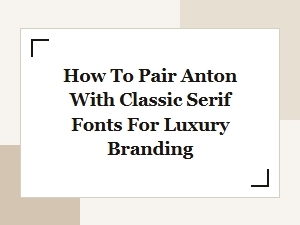 Pair Anton with Classic Serif Fonts for Luxury Branding