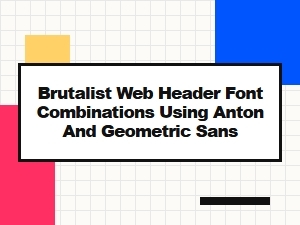 Brutalist Web Header Fonts Using Anton and Geometric Sans