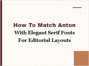 How to Match Anton with Elegant Serif Fonts for Layouts