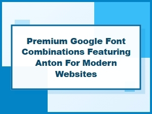 Premium Google Font Combinations Featuring Anton